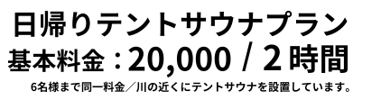日帰りサウナテントプラン・基本料金20000円・2時間｜サウナパラダイス・サウパラ｜SAUNAPARADISE・SAUPARA